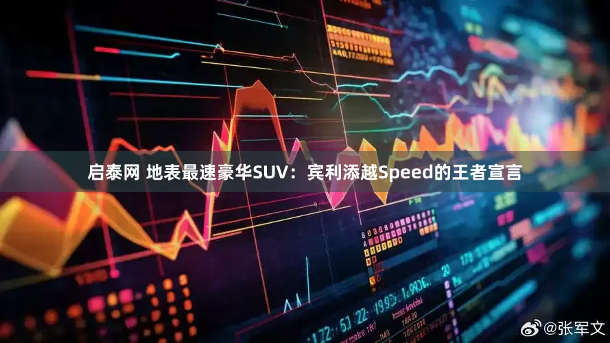 启泰网 地表最速豪华SUV：宾利添越Speed的王者宣言
